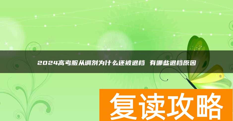 2024高考服从调剂为什么还被退档 有哪些退档原因